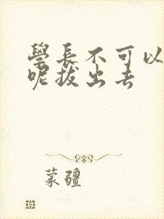 学长不可以上课呢拔出去