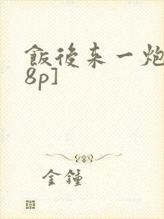 饭后来一炮[18p]