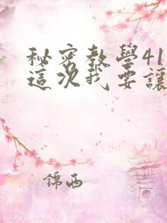 秘密教学41话这次我要让