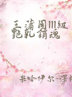 玉蒲团lll级艳乳销魂