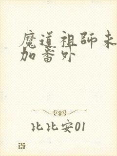 魔道祖师未删减加番外
