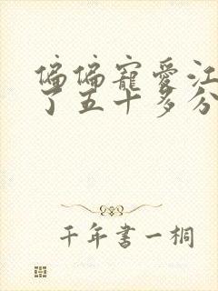 偏偏宠爱江忍弄了五十多分钟