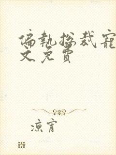 偏执总裁宠妻全文免费