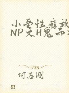 小受性瘾放荡的NP文H鬼面将军