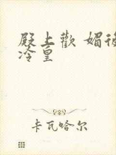 殿上欢 媚后戏冷皇