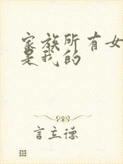 家族所有女人都是我的