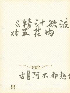 《精汁欲液》txt五花肉