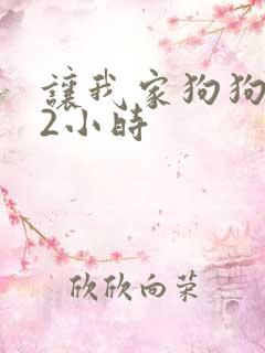 让我家狗狗X了2小时