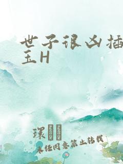 世子很凶插花弄玉H