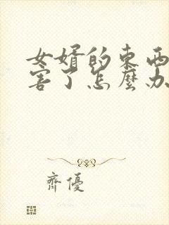 女婿的东西太厉害了怎么办