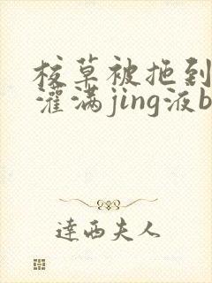 校草被拖到公厕灌满jing液bl