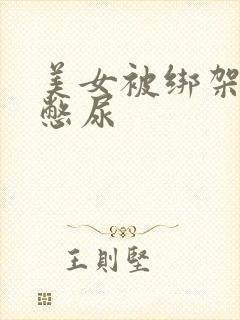 美女被绑架封嘴憋尿