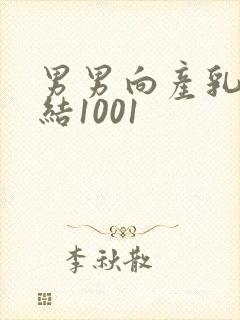 男男向产乳文小结1001