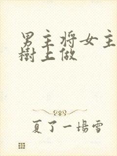 男主将女主抵在树上做