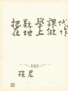 把数学课代表按在地上做作文