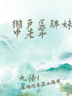 棚户区胖妹专接中老年