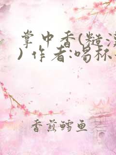 掌中香(糙汉 ) 作者:喝杯奶茶