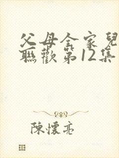 父母全家儿女大联欢第12集