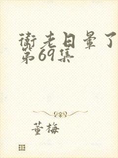 卫老日晕了淑蓉第69集