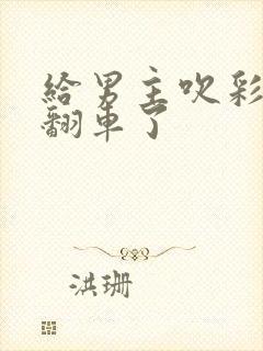 给男主吹彩虹屁翻车了