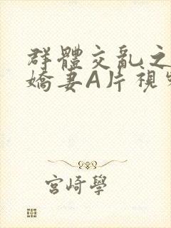 群体交乱之放荡娇妻A片视频