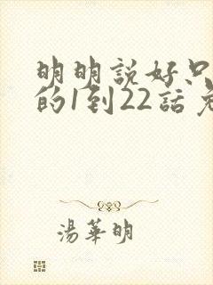 明明说好只蹭蹭的1到22话免费