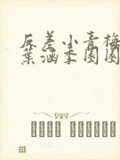 反差小青梅不经叶涵季园园全章