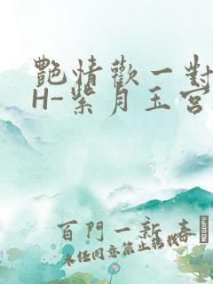 艳情欢一对一高H-紫月玉宫