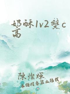 奶酥1v2双c高