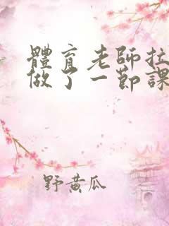 体育老师拉着我做了一节课