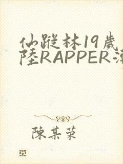 仙踪林19岁大陆RAPPER潮水