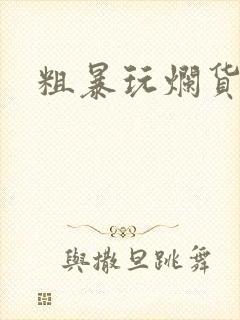 粗暴玩烂货调教