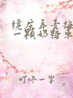 绕床弄青梅PO一颗奶糖车