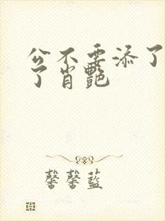 公不要添了要流了肖艳