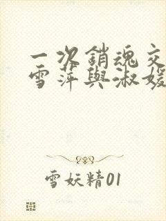 一次销魂交换轻雪萍与淑媛