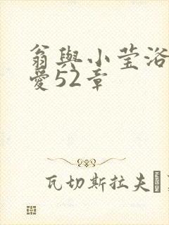 翁与小莹浴室欢爱52章