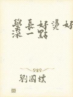 学长好烫好硬在深一点