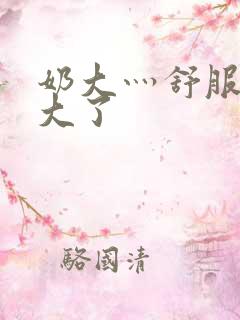 奶大灬舒服灬太大了