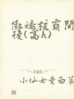 傲娇校霸开荤以后(高h)