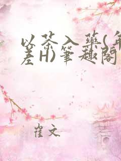 以茶入药(年龄差H)笔趣阁