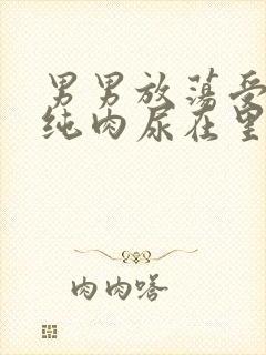 男男放荡受NP纯肉尿在里面