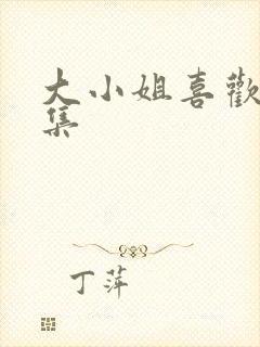 大小姐喜欢h全集