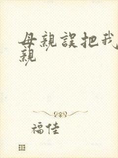 母亲误把我当父亲