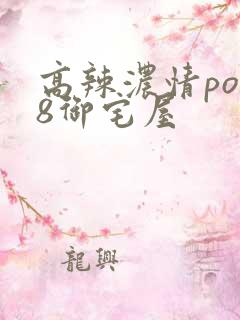 高辣浓情po18御宅屋