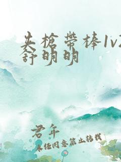 夹枪带棒1v2舒明明