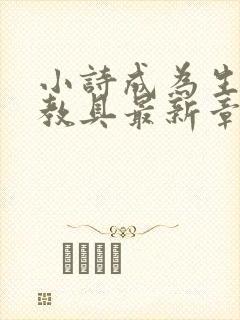 小诗成为生物课教具最新章节