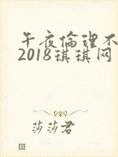 午夜伦理不卡片2018琪琪网