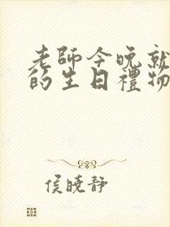 老师今晚就是你的生日礼物