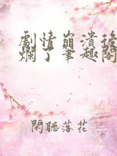 剧情崩溃后被炒烂了笔趣阁