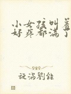 小女孩叫着好大好疼都满了